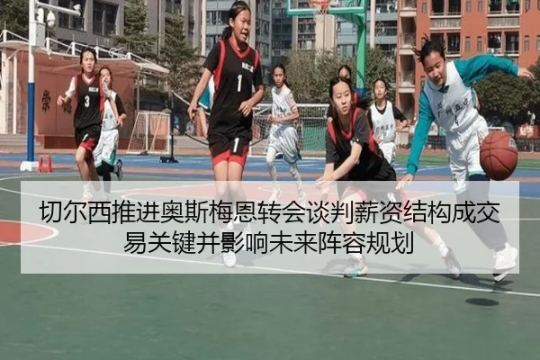 切尔西推进奥斯梅恩转会谈判薪资结构成交易关键并影响未来阵容规划