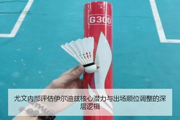 尤文内部评估伊尔迪兹核心潜力与出场顺位调整的深层逻辑